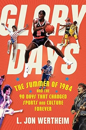 Glory Days: The Summer of 1984 and the 90 Days That Changed Sports and Culture Forever [Paperback] Wertheim, L. Jon