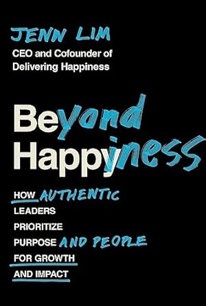 Beyond Happiness: How Authentic Leaders Prioritize Purpose and People for Growth and Impact [Paperback] Lim, Jenn