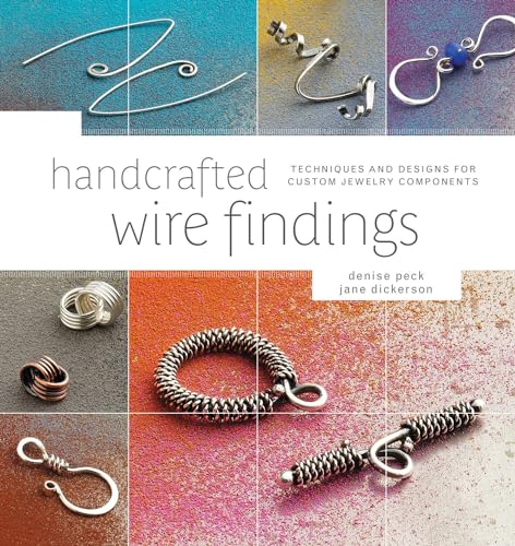 Handcrafted Wire Findings: Techniques and Designs for Custom Jewelry Components Peck, Denise and Dickerson, Jane