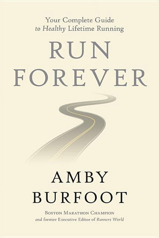 Run Forever : Your Complete Guide to Healthy Lifetime Running (Hardcover)