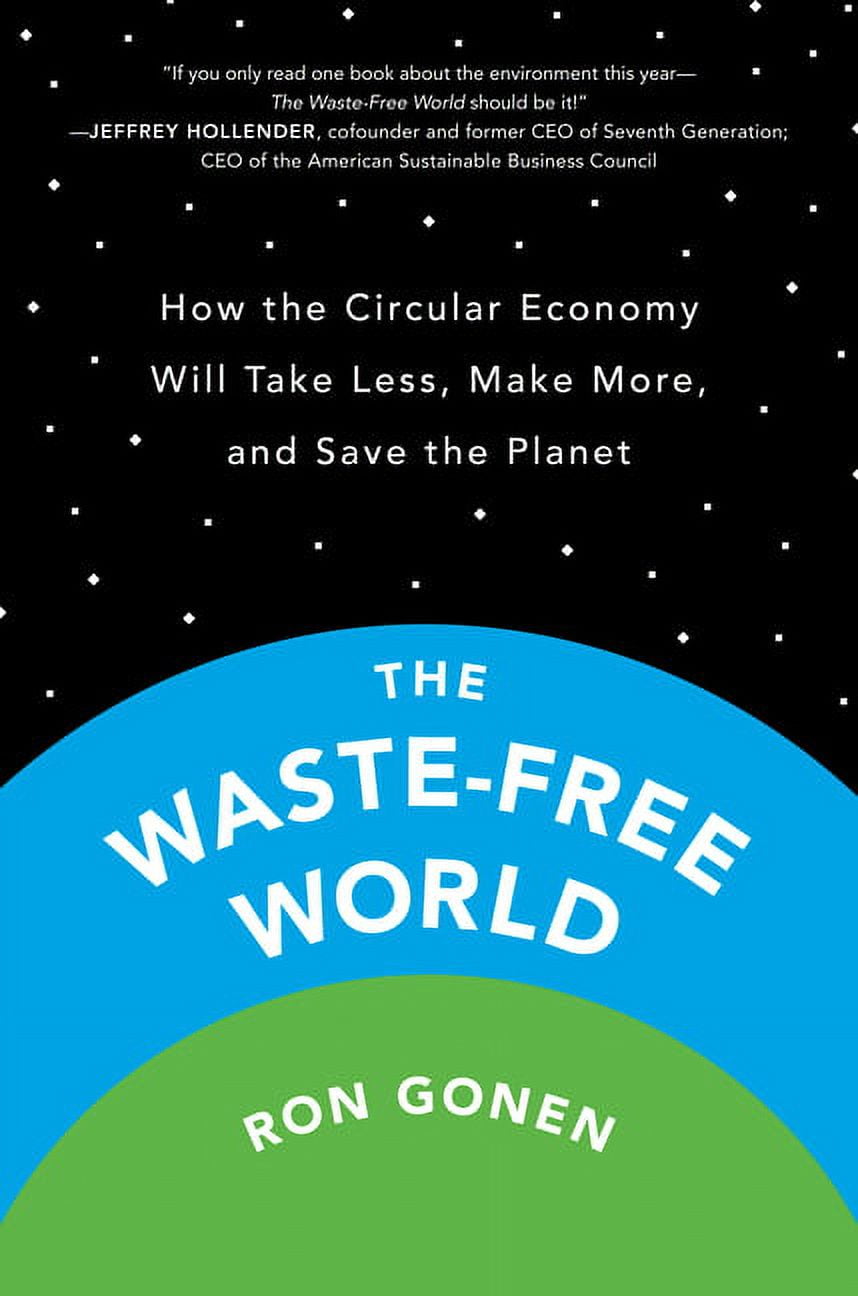 The Waste-Free World : How the Circular Economy Will Take Less, Make More, and Save the Planet (Hardcover)