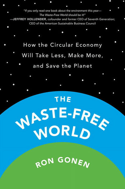 The Waste-Free World : How the Circular Economy Will Take Less, Make More, and Save the Planet (Hardcover)