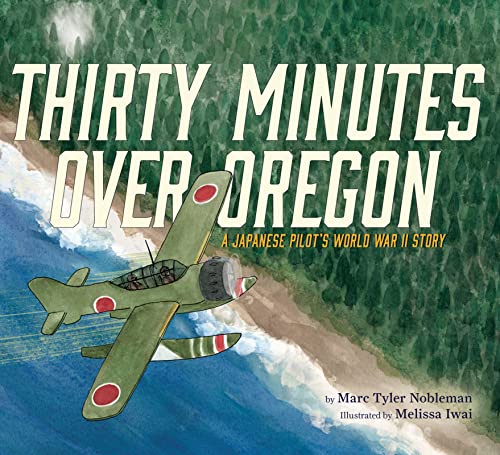 Thirty Minutes Over Oregon: A Japanese Pilot's World War II Story [Hardcover] Nobleman, Marc Tyler and Iwai, Melissa