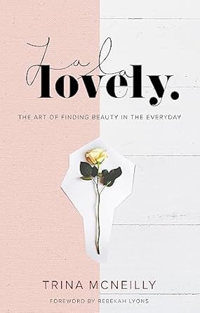La La Lovely: The Art of Finding Beauty in the Everyday [Hardcover] McNeilly, Trina and Lyons, Rebekah