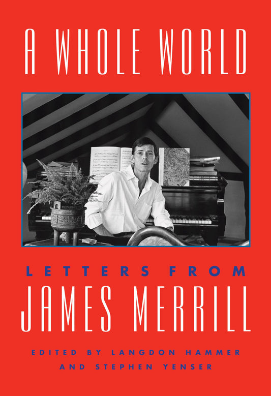 A Whole World: Letters from James Merrill [Hardcover] Merrill, James; Hammer, Langdon and Yenser, Stephen