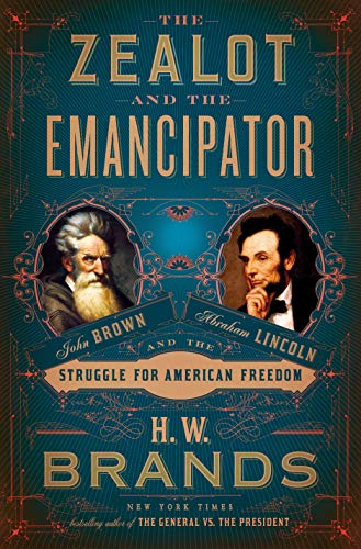 The Zealot and the Emancipator: John Brown, Abraham Lincoln, and the Struggle for American Freedom [Hardcover] Brands, H. W.