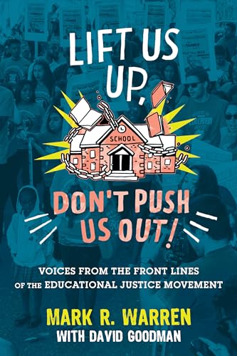 Lift Us Up, Don't Push Us Out!: Voices from the Front Lines of the Educational Justice Movement [Paperback] Warren, Mark R. and Goodman, David