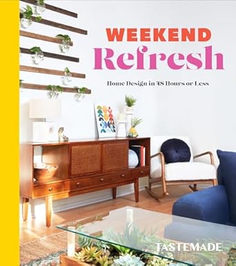 Weekend Refresh: Home Design in 48 Hours or Less: An Interior Design Book [Hardcover] Tastemade