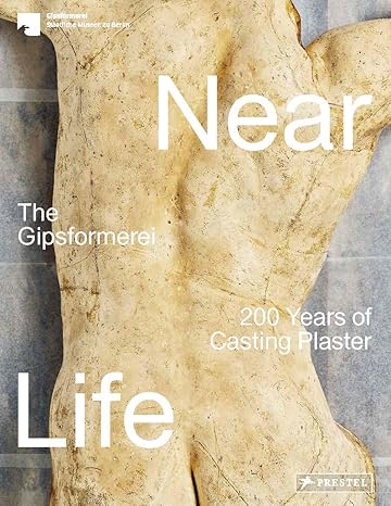 Near Life: The Gipsformerei - 200 Years of Casting Plaster [Paperback] Tocha, Veronika; Haak, Christina and Helfrich, Miguel