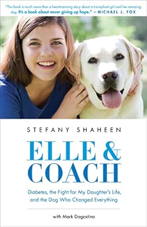 Elle & Coach: Diabetes, the Fight for My Daughter's Life, and the Dog Who Changed Everything [Paperback] Shaheen, Stefany and Dagostino, Mark