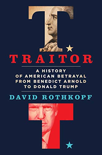 Traitor: A History of American Betrayal from Benedict Arnold to Donald Trump Rothkopf, David