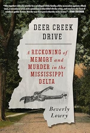 Deer Creek Drive: A Reckoning of Memory and Murder in the Mississippi Delta [Hardcover] Lowry, Beverly
