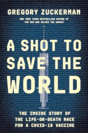 A Shot to Save the World: The Inside Story of the Life-or-Death Race for a COVID-19 Vaccine [Hardcover] Zuckerman, Gregory
