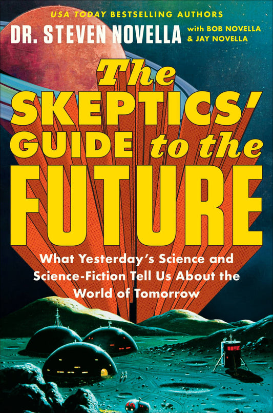 The Skeptics' Guide to the Future : What Yesterday's Science and Science Fiction Tell Us About the World of Tomorrow (Hardcover)