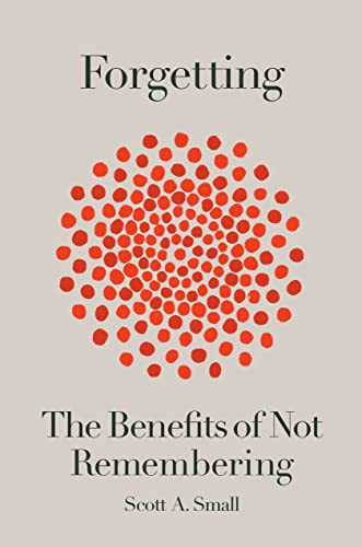 Forgetting: The Benefits of Not Remembering [Hardcover] Small, Scott A.