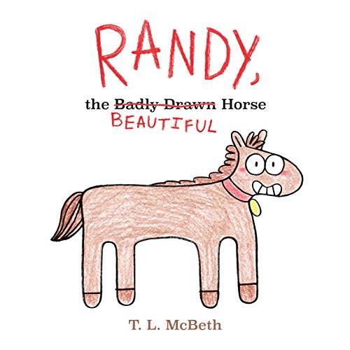 Randy, the Badly Drawn Horse McBeth, T. L.