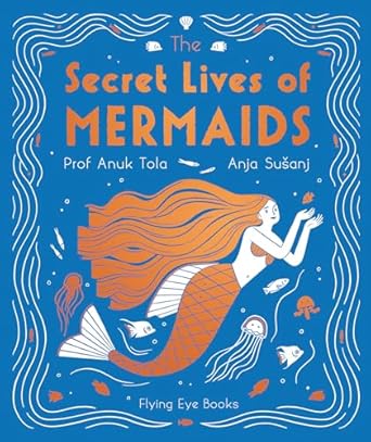 The Secret Lives of Mermaids (The Secret Lives Series) [Hardcover] Tola, Anuk and Susanj, Anja