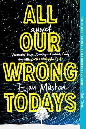 All Our Wrong Todays: A Novel [Hardcover] Mastai, Elan