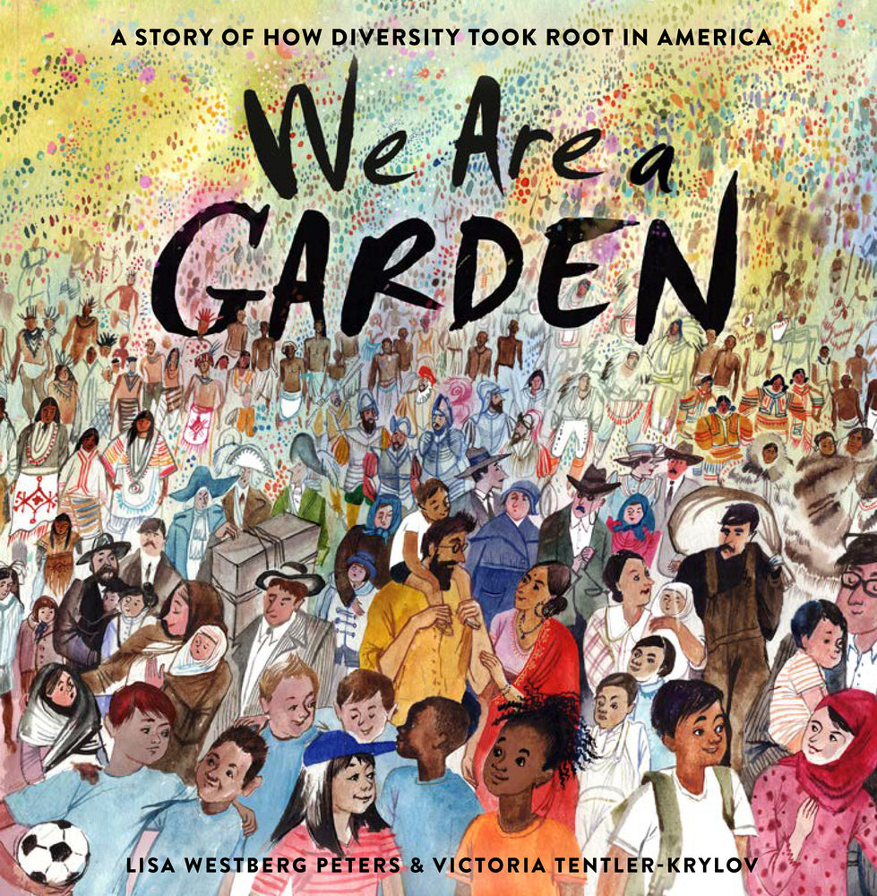 We Are a Garden: A Story of How Diversity Took Root in America [Hardcover] Peters, Lisa Westberg and Tentler-Krylov, Victoria