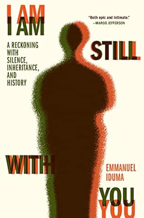 I Am Still With You: A Reckoning with Silence, Inheritance, and History [Hardcover] Iduma, Emmanuel