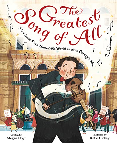 The Greatest Song of All: How Isaac Stern United the World to Save Carnegie Hall [Hardcover] Hoyt, Megan and Hickey, Katie