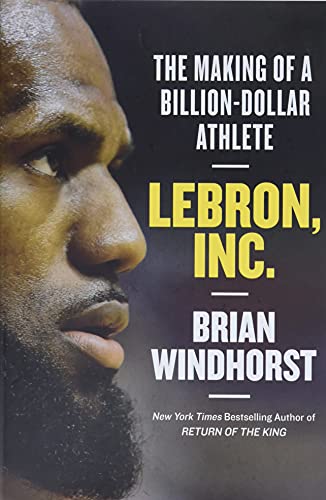 LeBron, Inc.: The Making of a Billion-Dollar Athlete [Hardcover] Windhorst, Brian