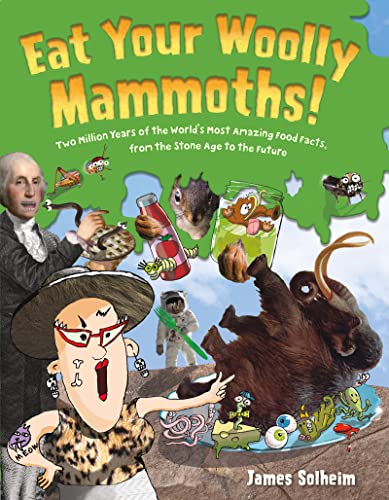 Eat Your Woolly Mammoths!: Two Million Years of the World's Most Amazing Food Facts, from the Stone Age to the Future [Hardcover] Solheim, James