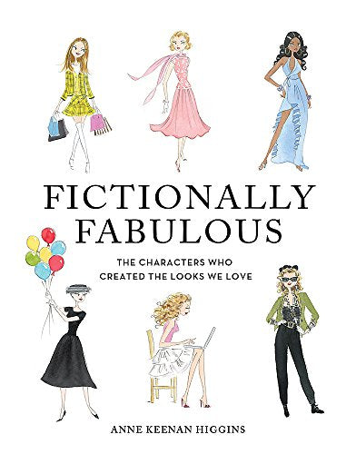 Fictionally Fabulous: The Characters Who Created the Looks We Love [Hardcover] Keenan Higgins, Anne