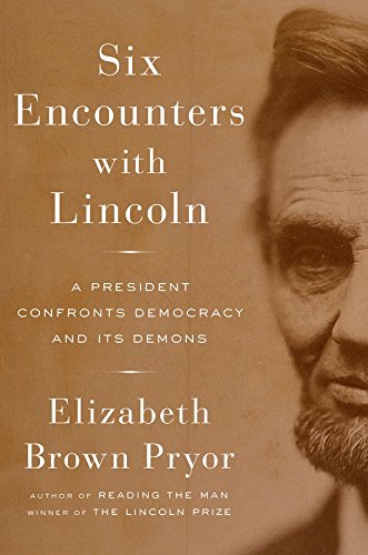 Six Encounters with Lincoln: A President Confronts Democracy and Its Demons [Hardcover] Pryor, Elizabeth Brown