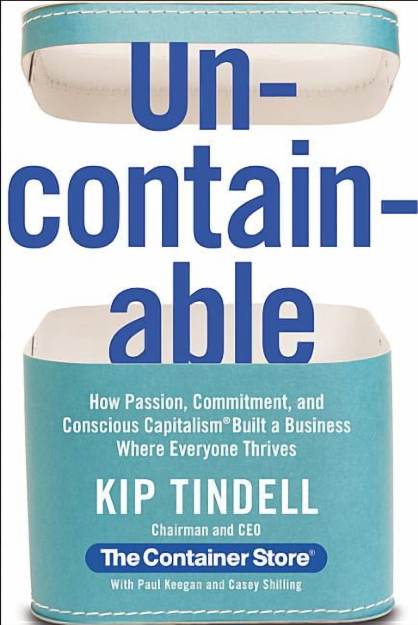 Uncontainable: How Passion, Commitment, and Conscious Capitalism Built a Business Where Everyone Thrives, (Hardcover)