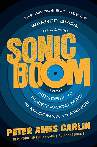 Sonic Boom: The Impossible Rise of Warner Bros. Records, from Hendrix to Fleetwood Mac to Madonna to Prince [Hardcover] Carlin, Peter Ames