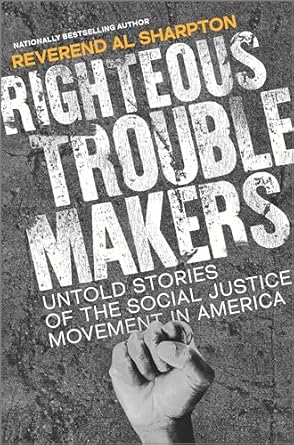 Righteous Troublemakers: Untold Stories of the Social Justice Movement in America [Hardcover] Sharpton, Al