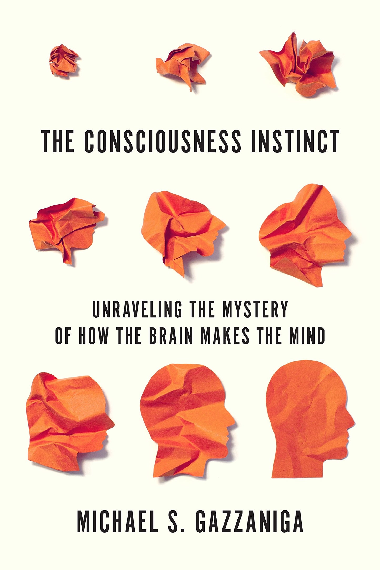 The Consciousness Instinct: Unraveling the Mystery of How the Brain Makes the Mind [Paperback] Gazzaniga, Michael S.