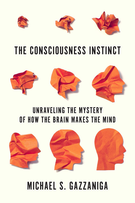 The Consciousness Instinct: Unraveling the Mystery of How the Brain Makes the Mind [Paperback] Gazzaniga, Michael S.