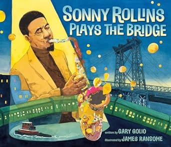 Sonny Rollins Plays the Bridge [Hardcover] Golio, Gary and Ransome, James