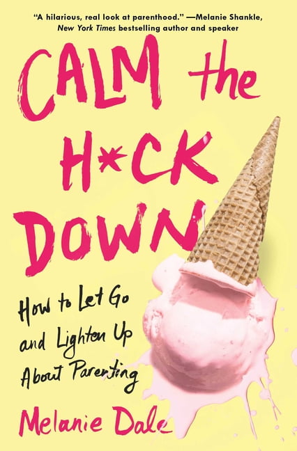 Calm the H*ck Down : How to Let Go and Lighten Up About Parenting (Paperback)