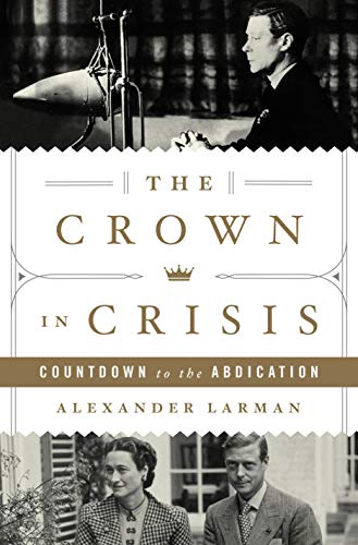 The Crown in Crisis: Countdown to the Abdication Larman, Alexander