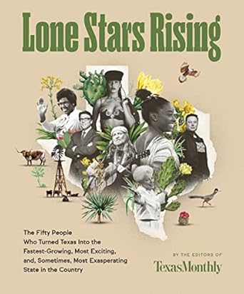 Lone Stars Rising: The Fifty People Who Turned Texas Into the Fastest-Growing, Most Exciting, and, Sometimes, Most Exasperating State in the Country [Hardcover] Editors of Texas Monthly