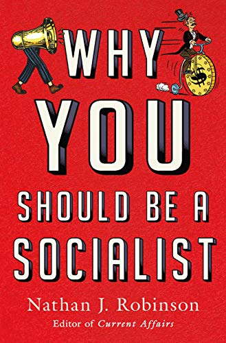 Why You Should Be a Socialist Robinson, Nathan J.