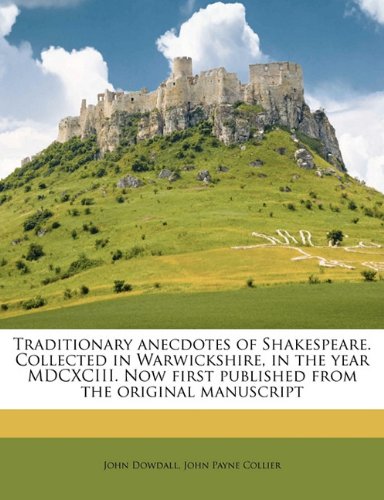 Traditionary anecdotes of Shakespeare. Collected in Warwickshire, in the year MDCXCIII. Now first published from the original manuscript