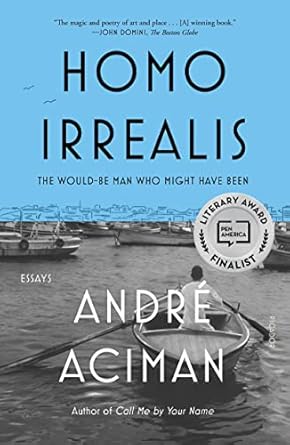Homo Irrealis: The Would-Be Man Who Might Have Been: Essays [Paperback] Aciman, Andr�