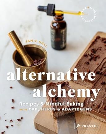 Alternative Alchemy: Recipes and Mindful Baking with CBD, Herbs, and Adaptogens [Hardcover] Hall, Jamie