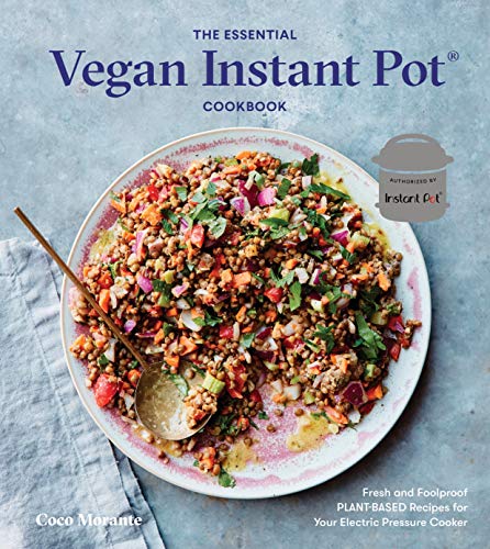 The Essential Vegan Instant Pot Cookbook: Fresh and Foolproof Plant-Based Recipes for Your Electric Pressure Cooker [Hardcover] Morante, Coco