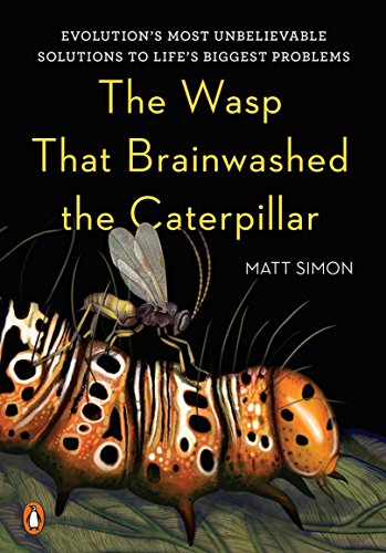 The Wasp That Brainwashed the Caterpillar: Evolution's Most Unbelievable Solutions to Life's Biggest Problems [Hardcover] Simon, Matt