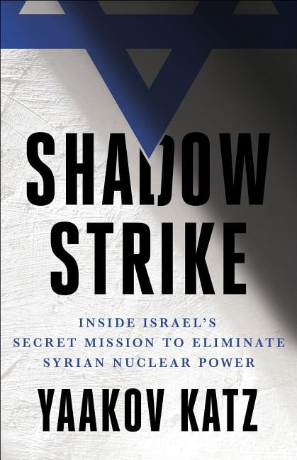 Shadow Strike: Inside Israel's Secret Mission to Eliminate Syrian Nuclear Power (Hardcover)