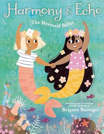 Harmony & Echo: The Mermaid Ballet [Hardcover] Barrager, Brigette