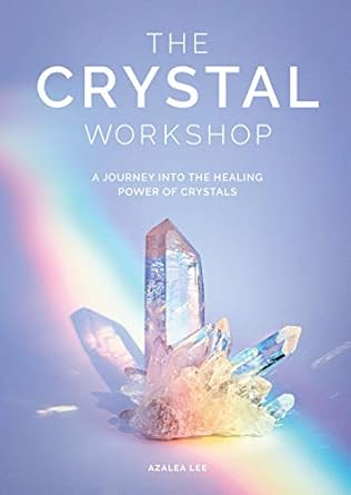 The Crystal Workshop: A Journey into the Healing Power of Crystals [Hardcover] Lee, Azalea