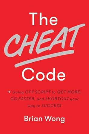 The Cheat Code: Going Off Script to Get More, Go Faster, and Shortcut Your Way to Success [Hardcover] Wong, Brian
