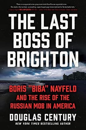 The Last Boss of Brighton: Boris "Biba" Nayfeld and the Rise of the Russian Mob in America Century, Douglas