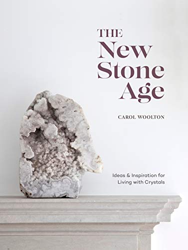 The New Stone Age: Ideas and Inspiration for Living with Crystals [Hardcover] Woolton, Carol